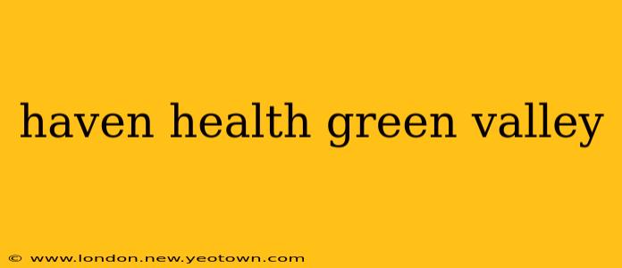 haven health green valley