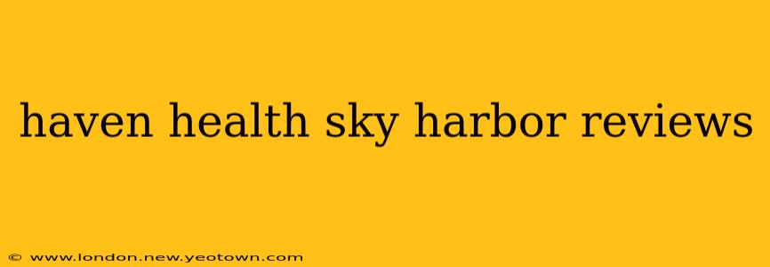 haven health sky harbor reviews