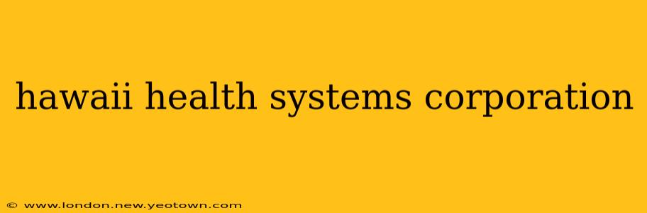 hawaii health systems corporation