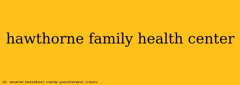 hawthorne family health center