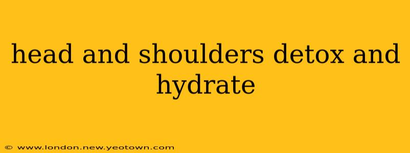 head and shoulders detox and hydrate