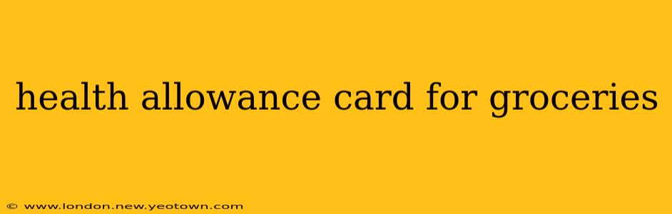 health allowance card for groceries