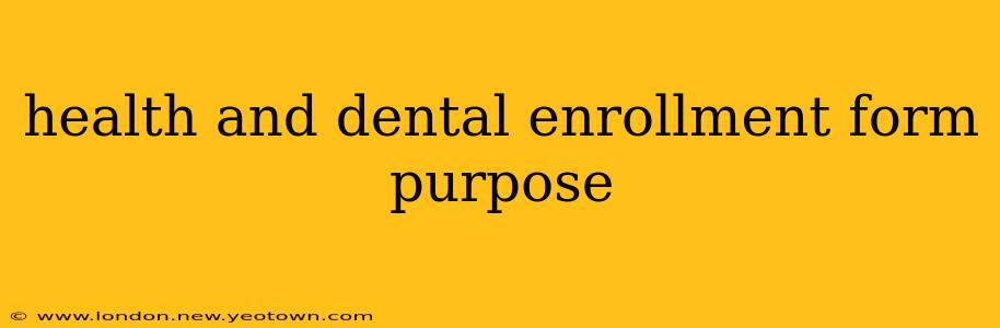 health and dental enrollment form purpose