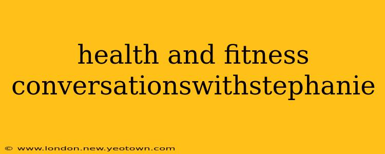 health and fitness conversationswithstephanie