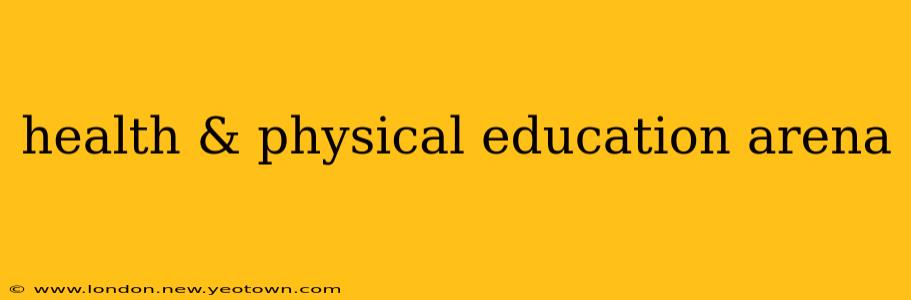 health & physical education arena