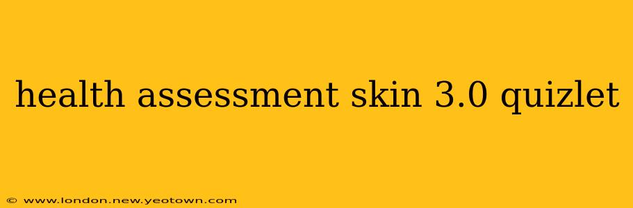 health assessment skin 3.0 quizlet