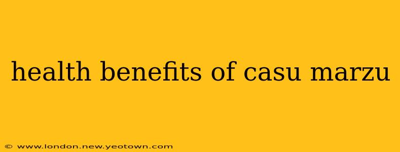 health benefits of casu marzu