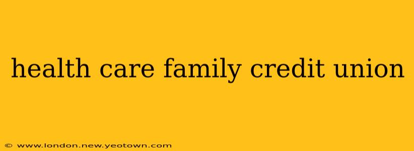 health care family credit union