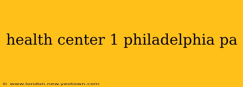health center 1 philadelphia pa
