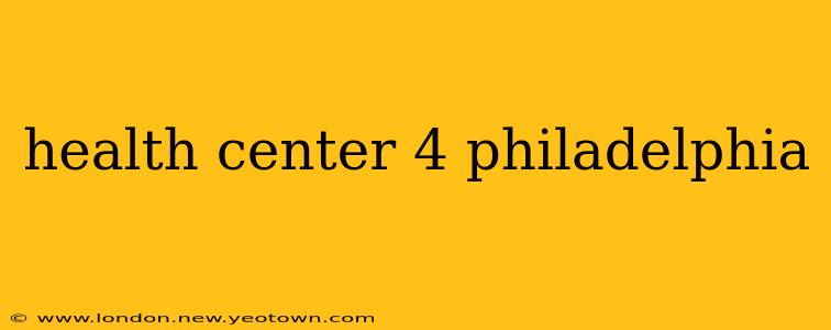 health center 4 philadelphia