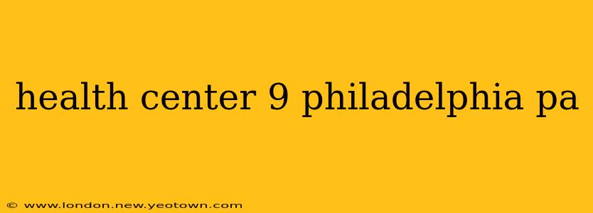 health center 9 philadelphia pa