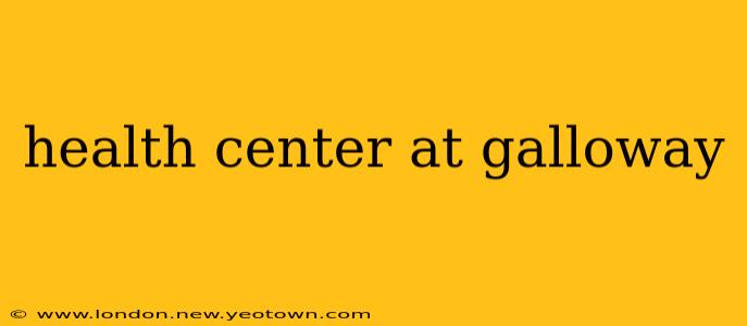 health center at galloway