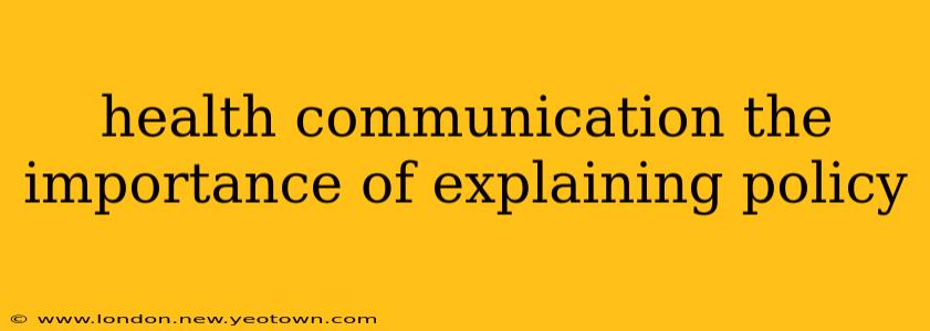 health communication the importance of explaining policy