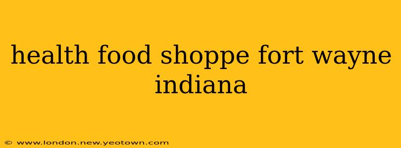 health food shoppe fort wayne indiana