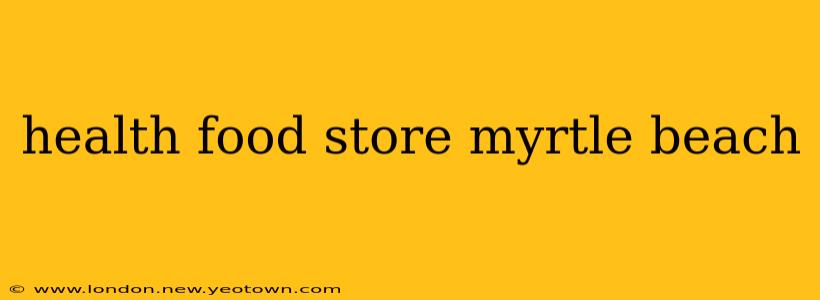 health food store myrtle beach