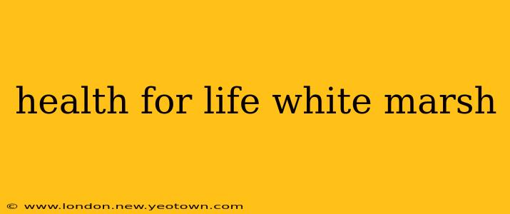 health for life white marsh