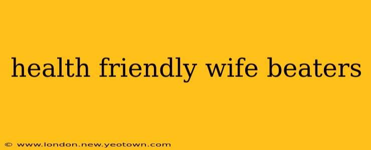 health friendly wife beaters