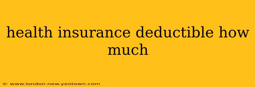 health insurance deductible how much