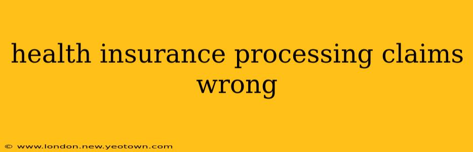 health insurance processing claims wrong