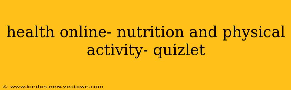 health online- nutrition and physical activity- quizlet