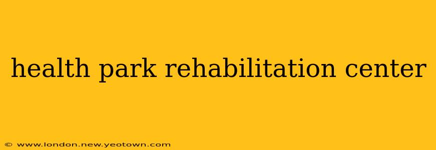 health park rehabilitation center