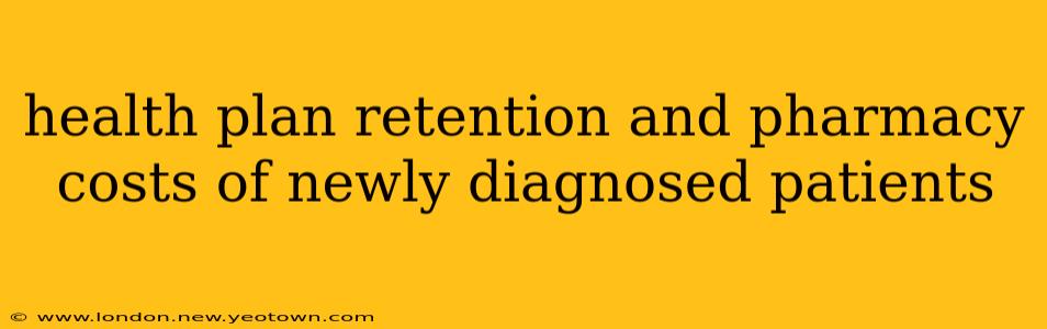 health plan retention and pharmacy costs of newly diagnosed patients