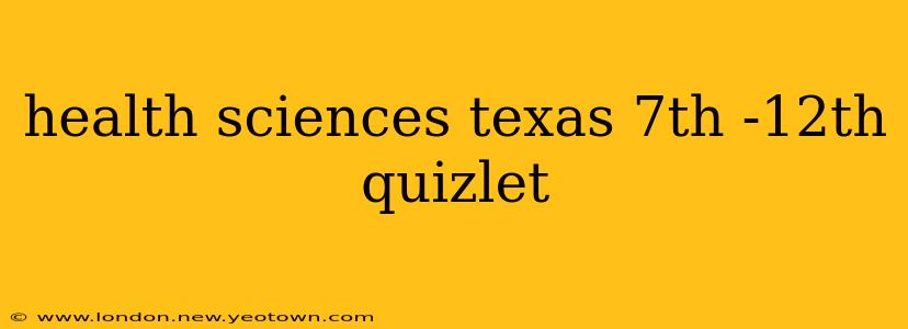 health sciences texas 7th -12th quizlet