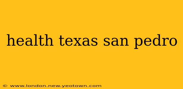 health texas san pedro