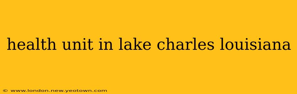 health unit in lake charles louisiana