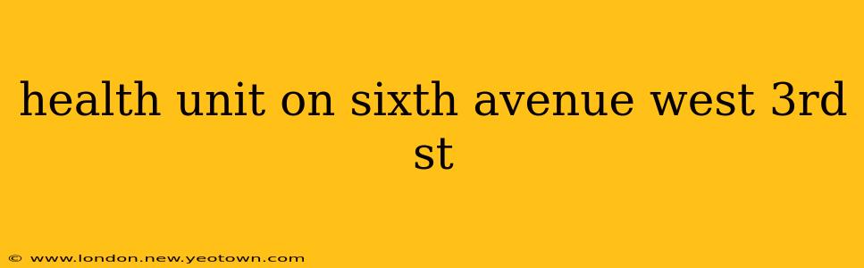 health unit on sixth avenue west 3rd st