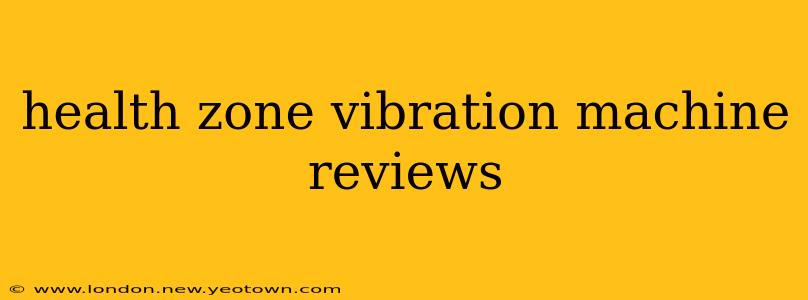 health zone vibration machine reviews