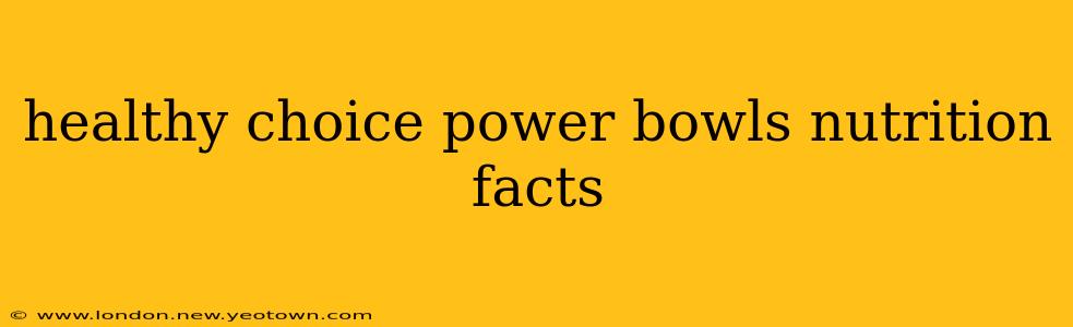 healthy choice power bowls nutrition facts