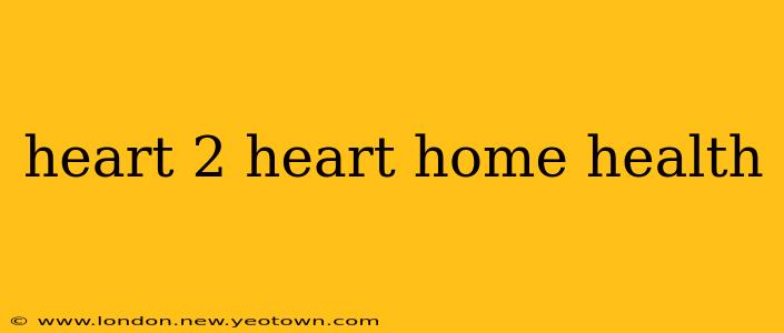 heart 2 heart home health