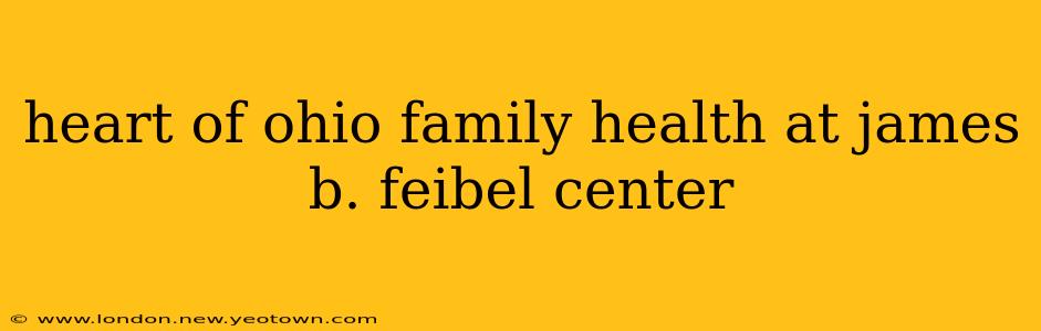 heart of ohio family health at james b. feibel center