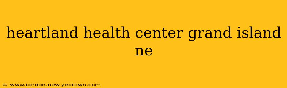heartland health center grand island ne