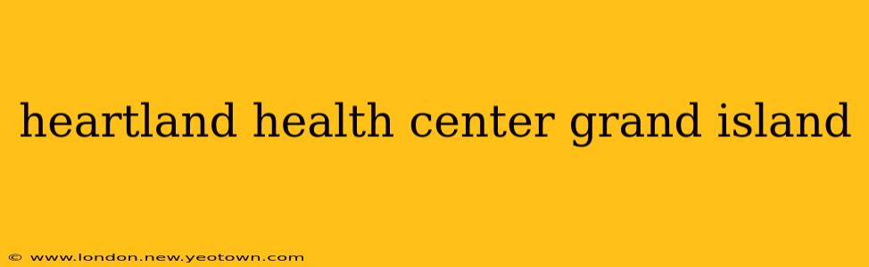 heartland health center grand island