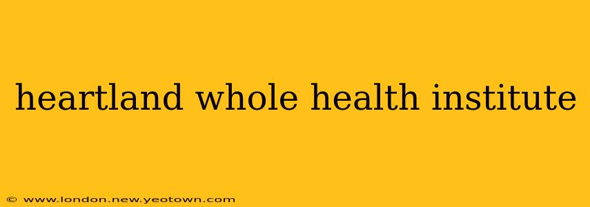 heartland whole health institute
