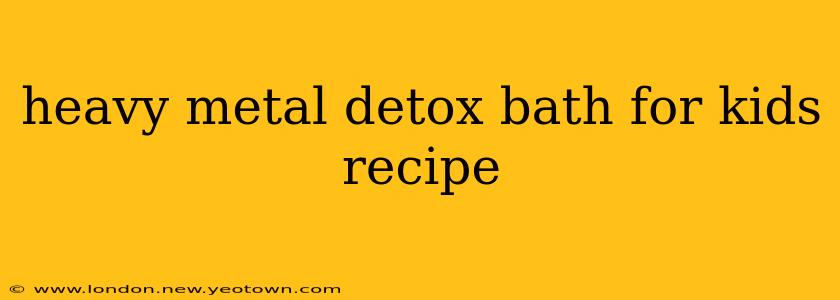 heavy metal detox bath for kids recipe