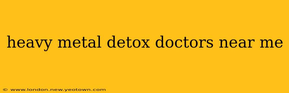 heavy metal detox doctors near me