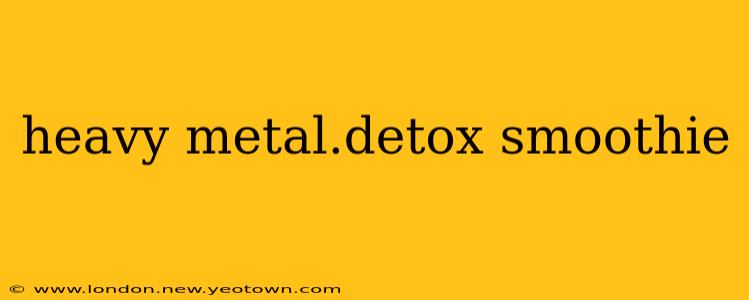 heavy metal.detox smoothie