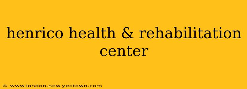 henrico health & rehabilitation center