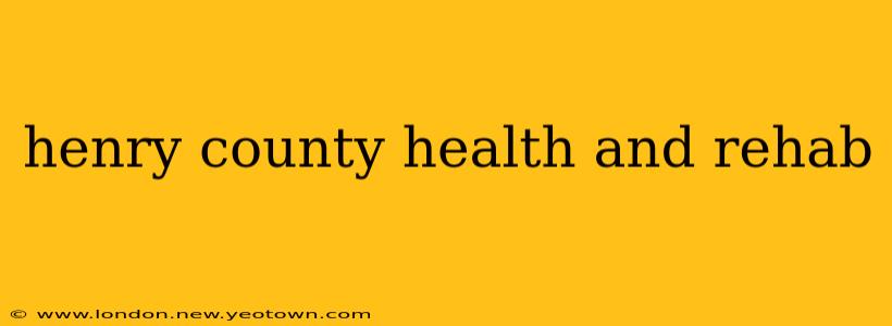 henry county health and rehab