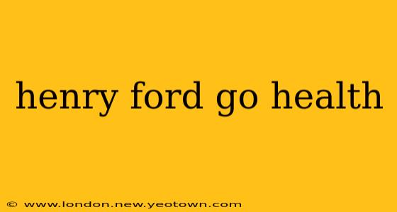 henry ford go health