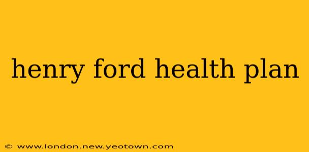 henry ford health plan