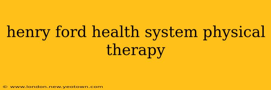 henry ford health system physical therapy