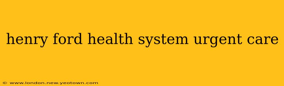 henry ford health system urgent care