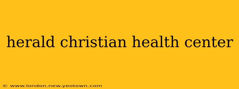 herald christian health center