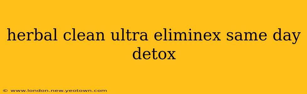 herbal clean ultra eliminex same day detox