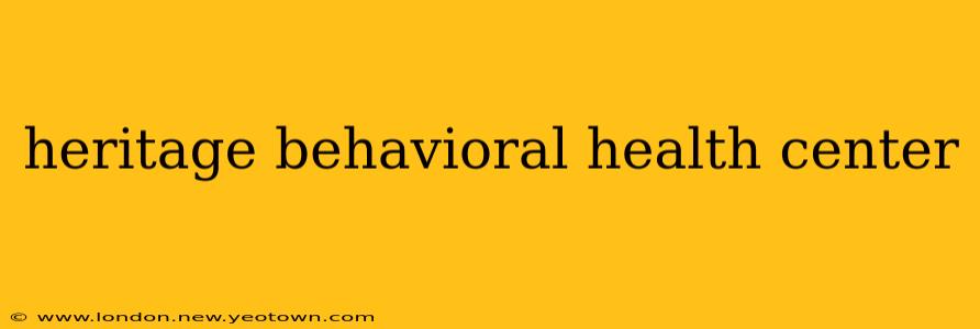 heritage behavioral health center