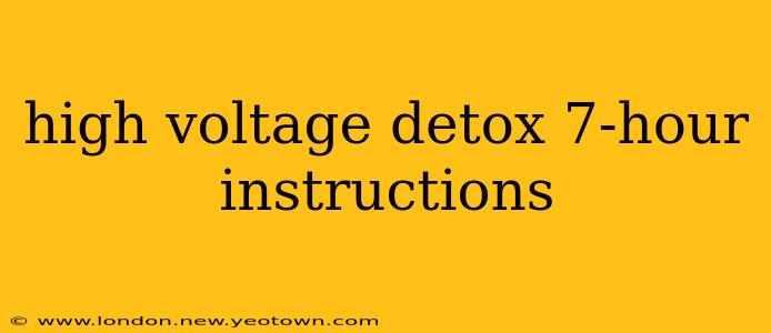 high voltage detox 7-hour instructions